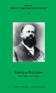 Jaroslav Palliardi (February 20, 1861 - March 12, 1922): A Progressive Cultural Authority of Southwest Moravia and a Renowned European Archaeologist (Study on the History of Archaeology)